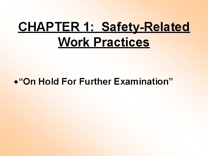 CHAPTER 1: Safety-Related Work Practices “On Hold For Further Examination” 