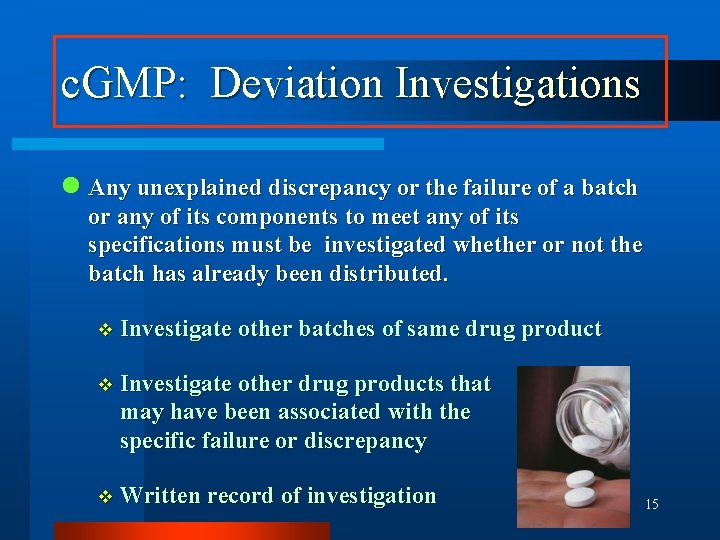 c. GMP: Deviation Investigations n Any unexplained discrepancy or the failure of a batch