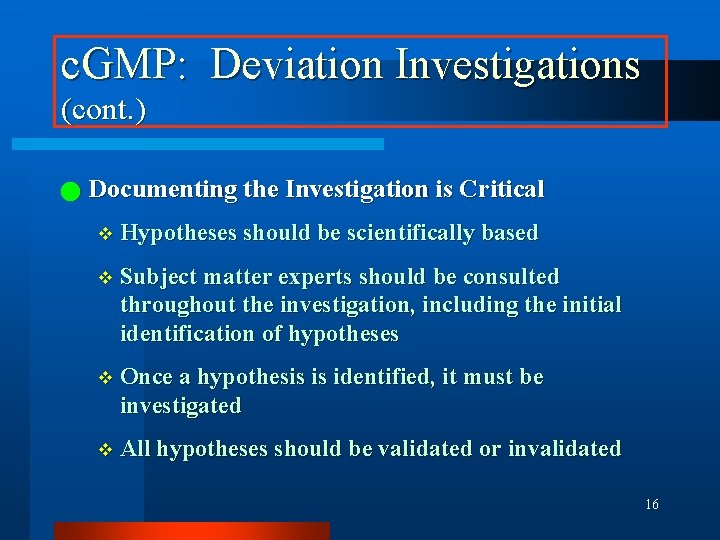 c. GMP: Deviation Investigations (cont. ) n Documenting the Investigation is Critical v Hypotheses