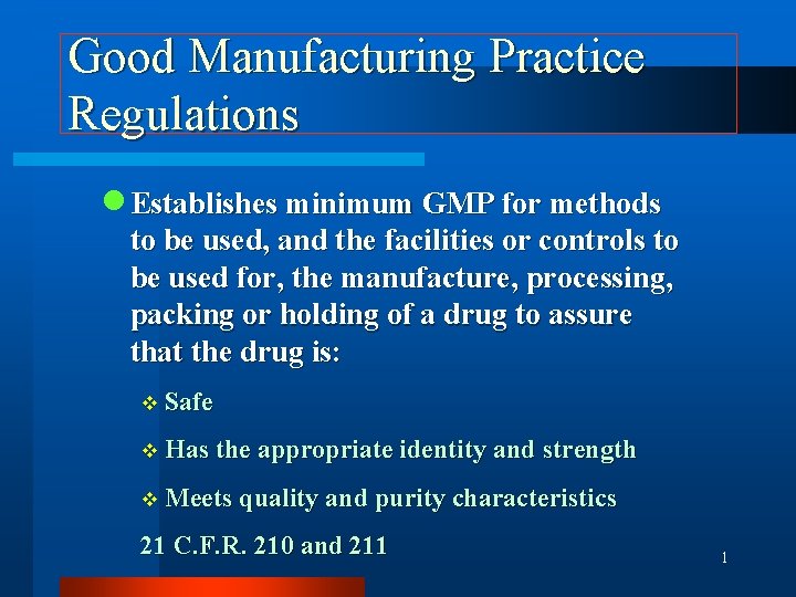 Good Manufacturing Practice Regulations n Establishes minimum GMP for methods to be used, and