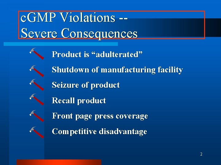 c. GMP Violations -Severe Consequences Product is “adulterated” Shutdown of manufacturing facility Seizure of