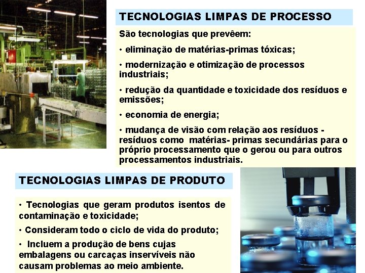 TECNOLOGIAS LIMPAS DE PROCESSO São tecnologias que prevêem: • eliminação de matérias-primas tóxicas; •