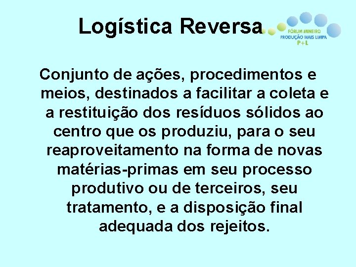 Logística Reversa Conjunto de ações, procedimentos e meios, destinados a facilitar a coleta e