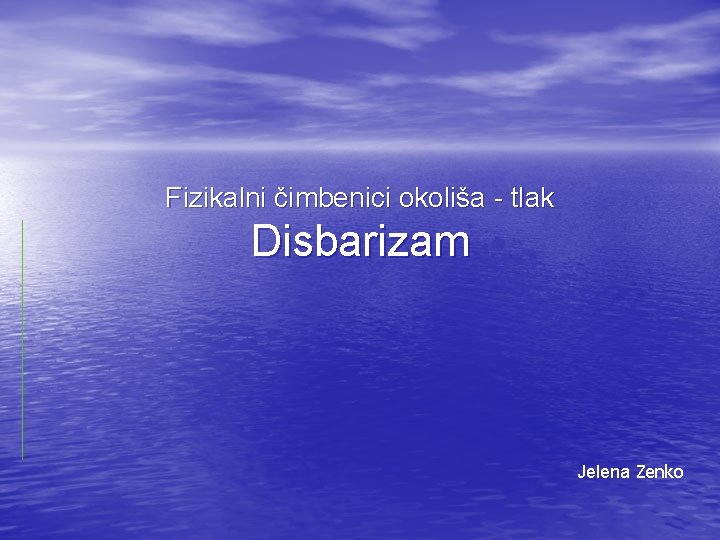 Fizikalni čimbenici okoliša - tlak Disbarizam Jelena Zenko 