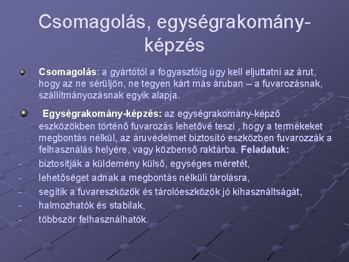 Csomagolás, egységrakományképzés Csomagolás: a gyártótól a fogyasztóig úgy kell eljuttatni az árut, hogy az