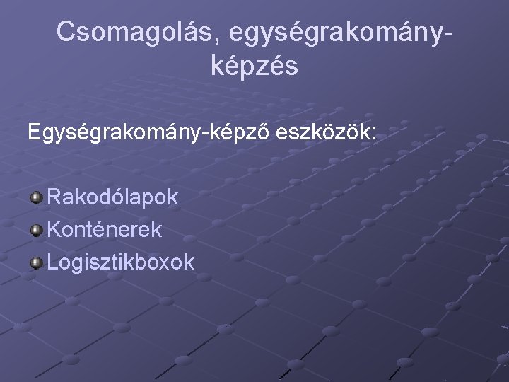 Csomagolás, egységrakományképzés Egységrakomány-képző eszközök: Rakodólapok Konténerek Logisztikboxok 