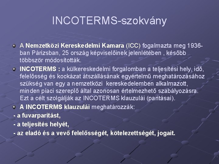 INCOTERMS-szokvány A Nemzetközi Kereskedelmi Kamara (ICC) fogalmazta meg 1936 ban Párizsban, 25 ország képviselőinek