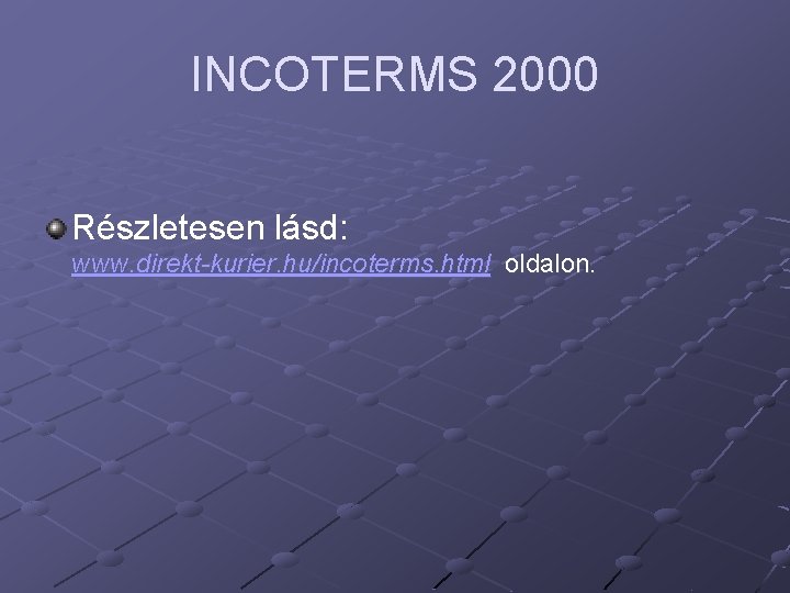 INCOTERMS 2000 Részletesen lásd: www. direkt-kurier. hu/incoterms. html oldalon. 