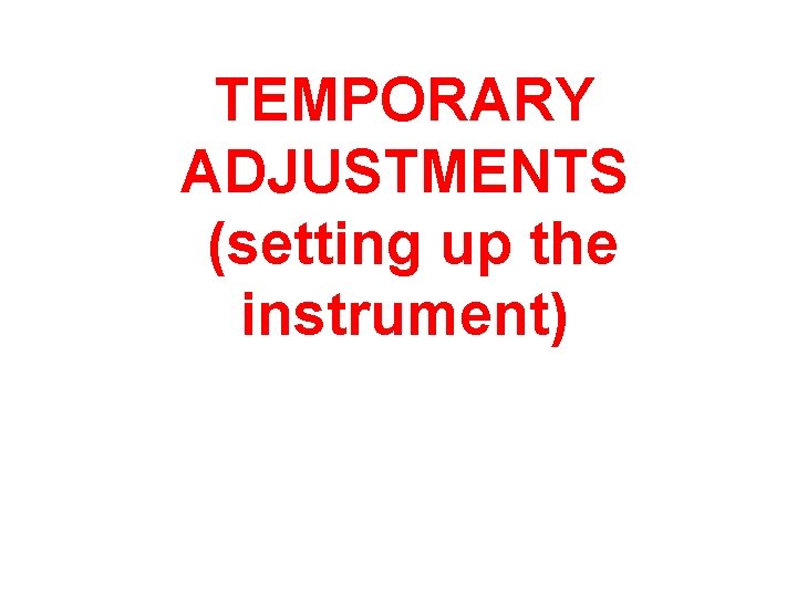 TEMPORARY ADJUSTMENTS (setting up the instrument) 