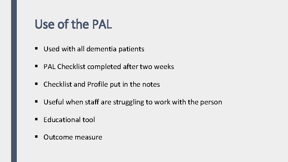 Use of the PAL § Used with all dementia patients § PAL Checklist completed