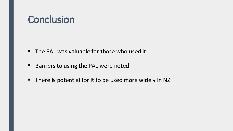 Conclusion § The PAL was valuable for those who used it § Barriers to