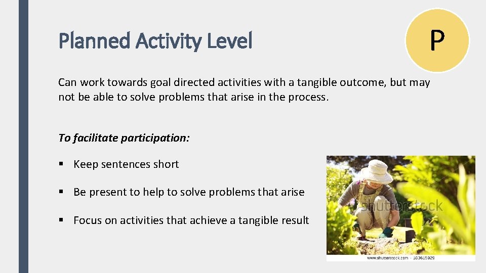 Planned Activity Level P Can work towards goal directed activities with a tangible outcome,