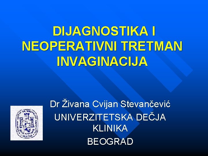 DIJAGNOSTIKA I NEOPERATIVNI TRETMAN INVAGINACIJA Dr Živana Cvijan Stevančević UNIVERZITETSKA DEČJA KLINIKA BEOGRAD 