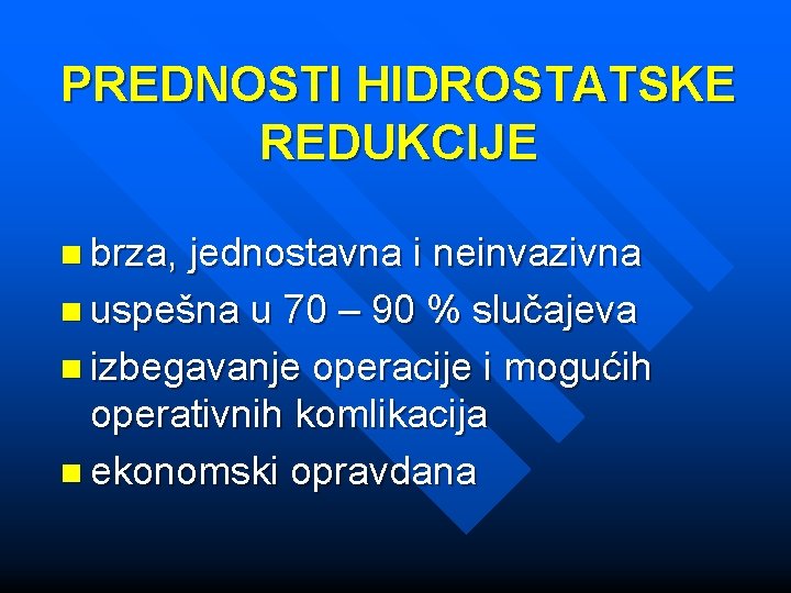 PREDNOSTI HIDROSTATSKE REDUKCIJE n brza, jednostavna i neinvazivna n uspešna u 70 – 90