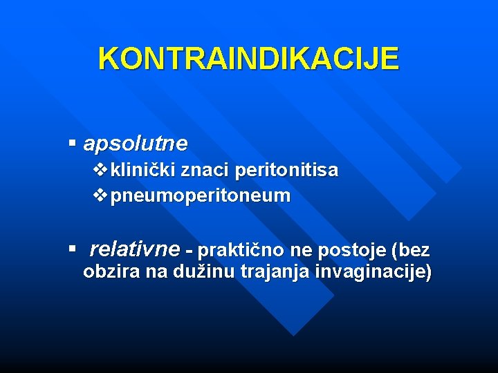 KONTRAINDIKACIJE § apsolutne vklinički znaci peritonitisa vpneumoperitoneum § relativne - praktično ne postoje (bez