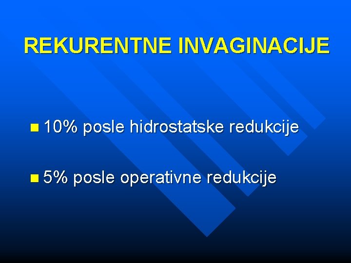 REKURENTNE INVAGINACIJE n 10% n 5% posle hidrostatske redukcije posle operativne redukcije 