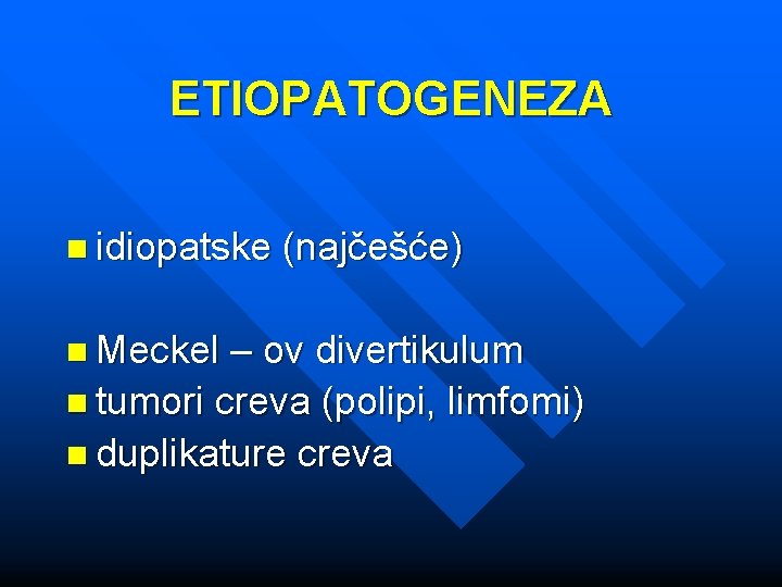 ETIOPATOGENEZA n idiopatske n Meckel (najčešće) – ov divertikulum n tumori creva (polipi, limfomi)