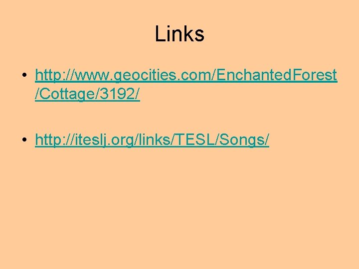 Links • http: //www. geocities. com/Enchanted. Forest /Cottage/3192/ • http: //iteslj. org/links/TESL/Songs/ 