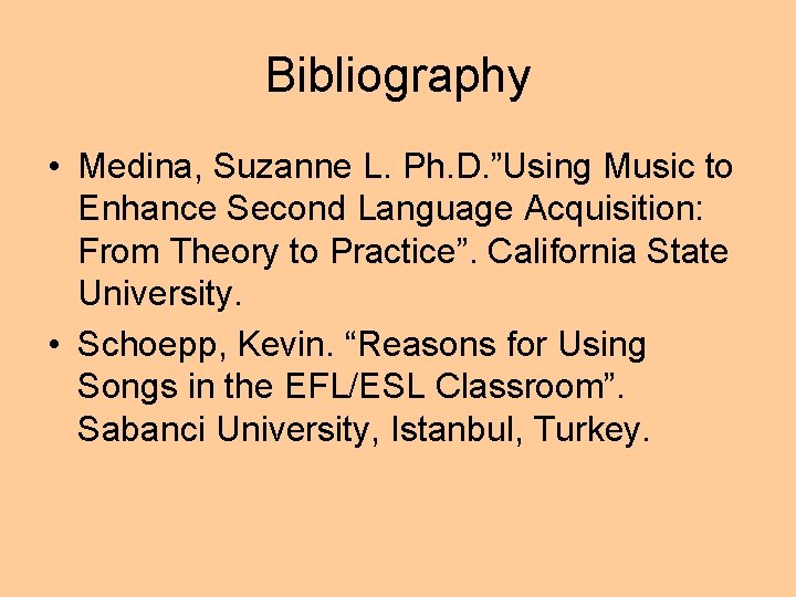 Bibliography • Medina, Suzanne L. Ph. D. ”Using Music to Enhance Second Language Acquisition: