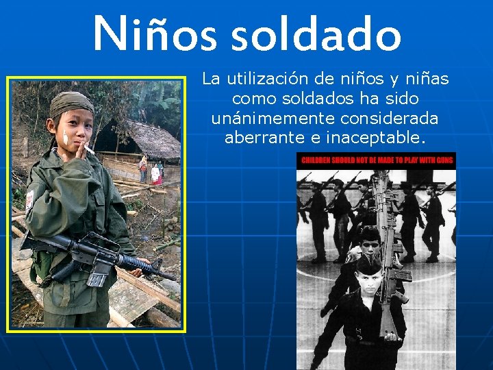 Niños soldado La utilización de niños y niñas como soldados ha sido unánimemente considerada