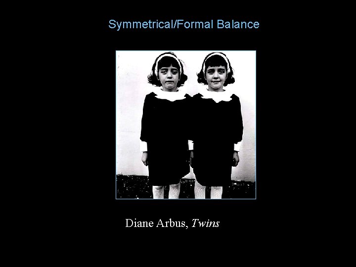 Symmetrical/Formal Balance Diane Arbus, Twins 