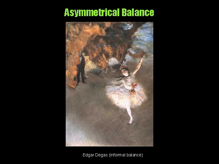 Asymmetrical Balance Edgar Degas (informal balance) 