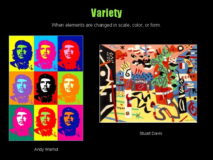 Variety When elements are changed in scale, color, or form. Stuart Davis Andy Warhol