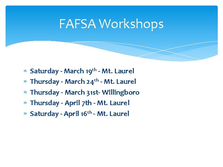 FAFSA Workshops Saturday - March 19 th - Mt. Laurel Thursday - March 24 FAFSA Workshops Saturday - March 19 th - Mt. Laurel Thursday - March 24