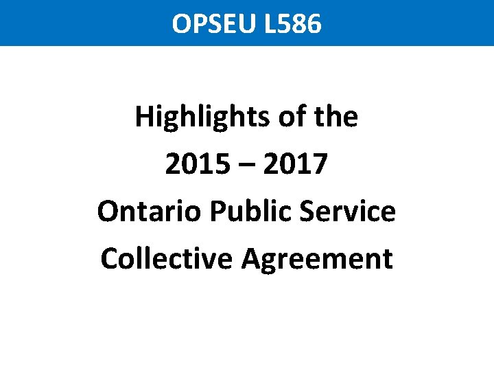 OPSEU L 586 Highlights of the 2015 – 2017 Ontario Public Service Collective Agreement