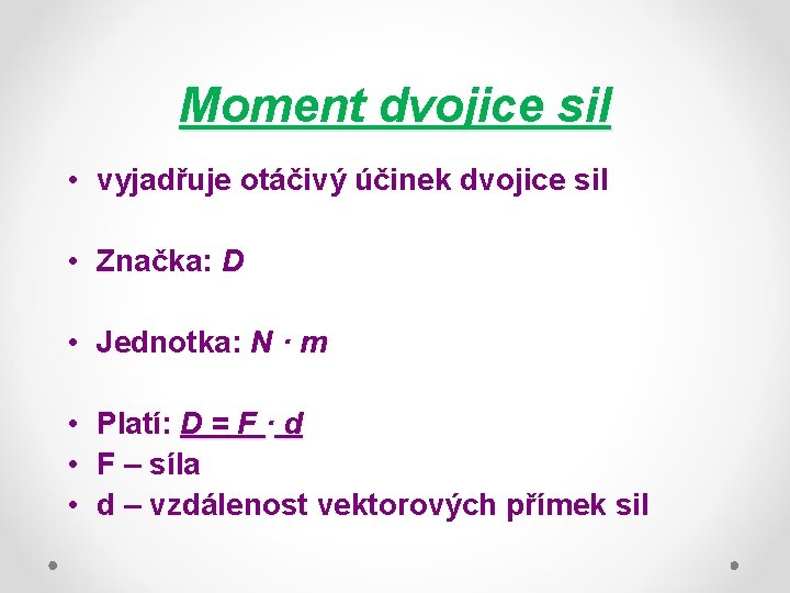 Moment dvojice sil • vyjadřuje otáčivý účinek dvojice sil • Značka: D • Jednotka: