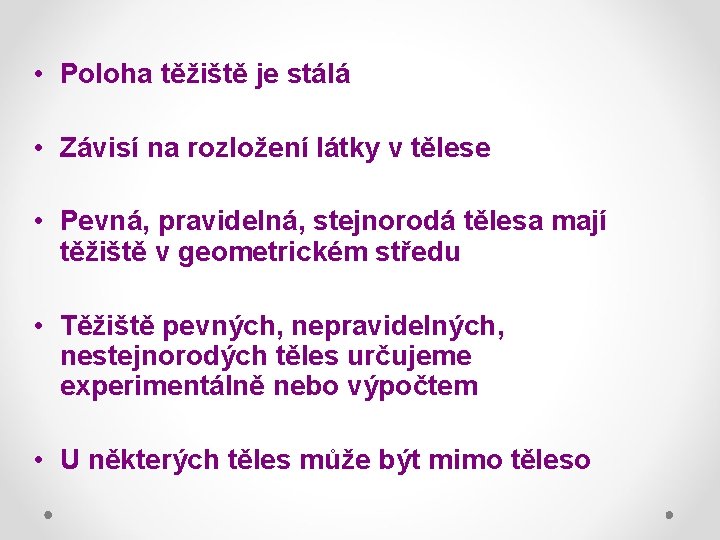  • Poloha těžiště je stálá • Závisí na rozložení látky v tělese •