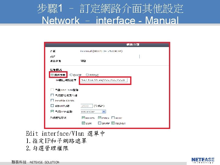 步驟 1 – 訂定網路介面其他設定 Network – interface - Manual Edit interface/Vlan 選單中 1. 指定IP和子網路遮罩
