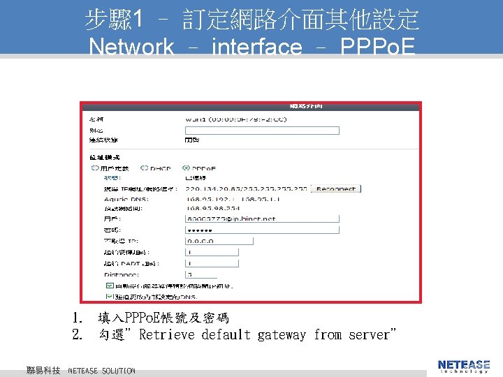 步驟 1 – 訂定網路介面其他設定 Network – interface – PPPo. E 1. 填入PPPo. E帳號及密碼 2.