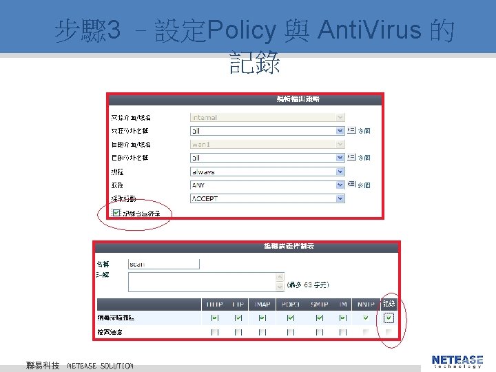 步驟 3 –設定Policy 與 Anti. Virus 的 記錄 聯易科技 © 2010 NETEASE Tech. CO.