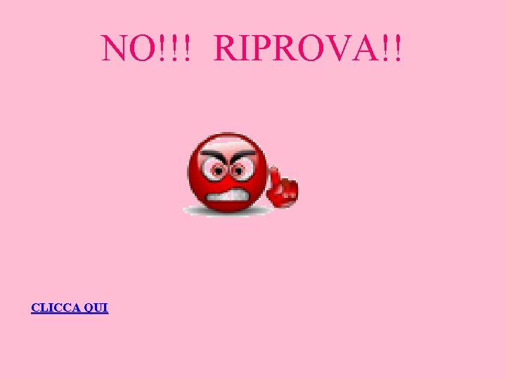 NO!!! RIPROVA!! CLICCA QUI 
