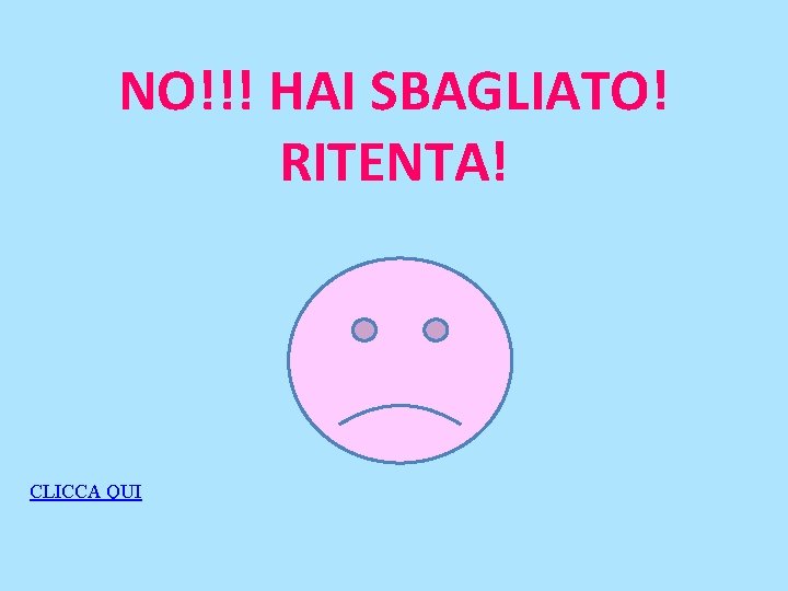 NO!!! HAI SBAGLIATO! RITENTA! CLICCA QUI 