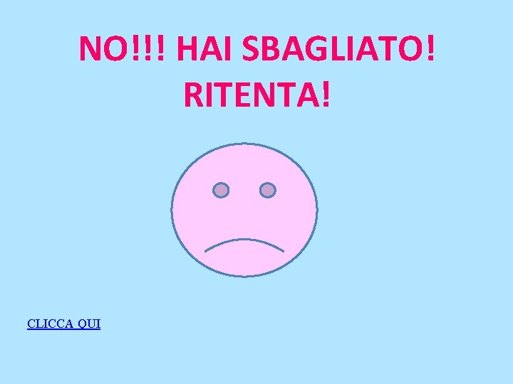 NO!!! HAI SBAGLIATO! RITENTA! CLICCA QUI 