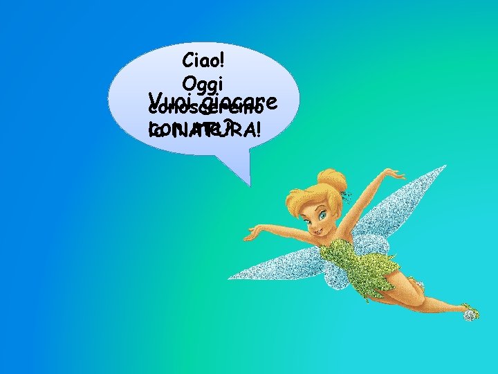 Ciao! Oggi Vuoi giocare conosceremo con. NATURA! me? la 