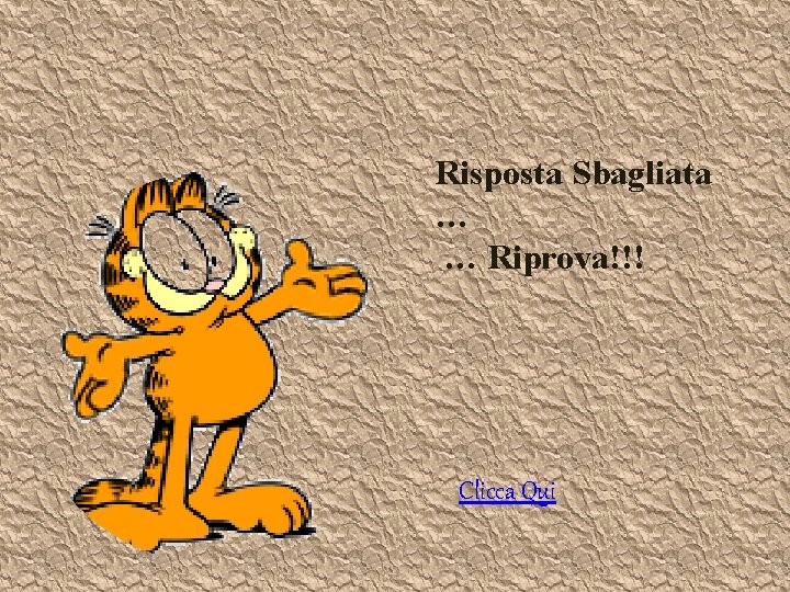 Risposta Sbagliata … … Riprova!!! Clicca Qui 