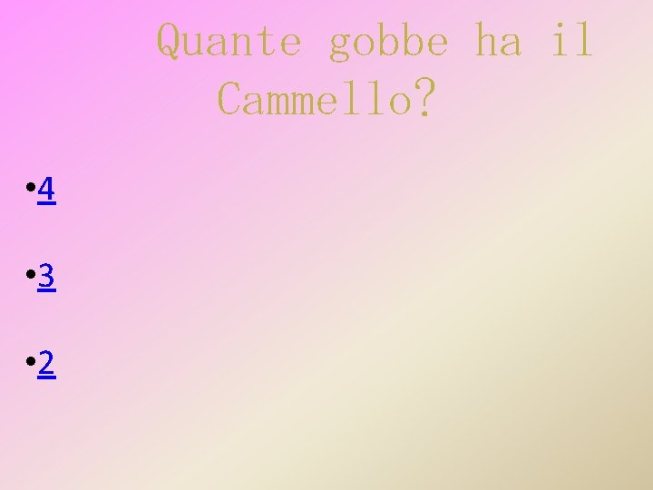 Quante gobbe ha il Cammello? • 4 • 3 • 2 