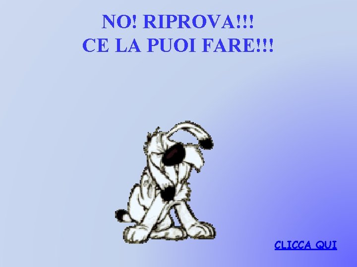 NO! RIPROVA!!! CE LA PUOI FARE!!! CLICCA QUI 