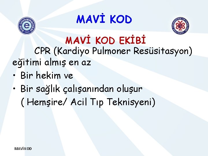 MAVİ KOD EKİBİ CPR (Kardiyo Pulmoner Resüsitasyon) eğitimi almış en az • Bir hekim