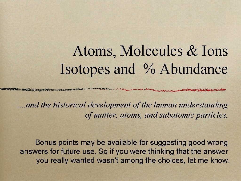 Atoms, Molecules & Ions Isotopes and % Abundance. . and the historical development of