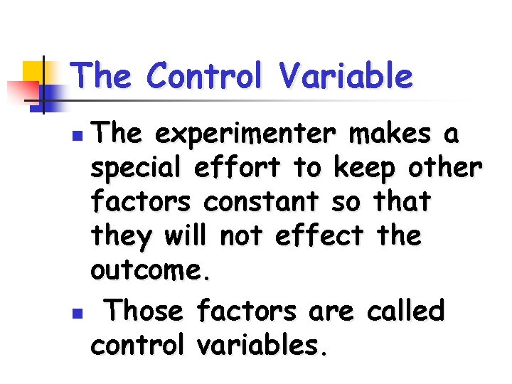 The Control Variable The experimenter makes a special effort to keep other factors constant