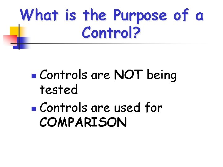 What is the Purpose of a Control? Controls are NOT being tested n Controls