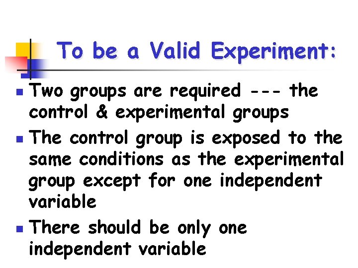 To be a Valid Experiment: Two groups are required --- the control & experimental