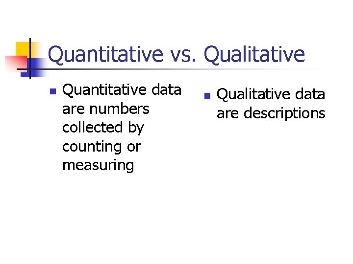 Quantitative vs. Qualitative n Quantitative data are numbers collected by counting or measuring n