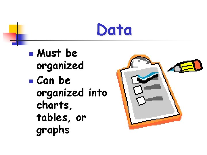 Data Must be organized n Can be organized into charts, tables, or graphs n
