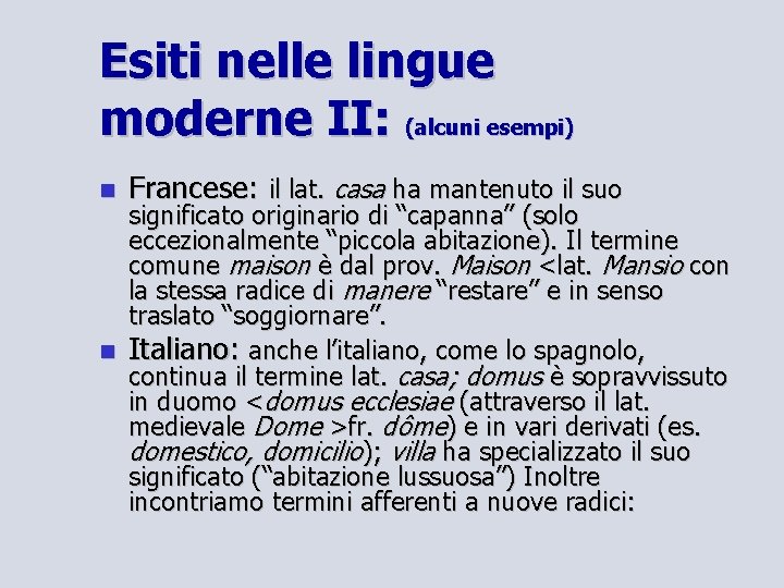 Esiti nelle lingue moderne II: (alcuni esempi) Francese: il lat. casa ha mantenuto il