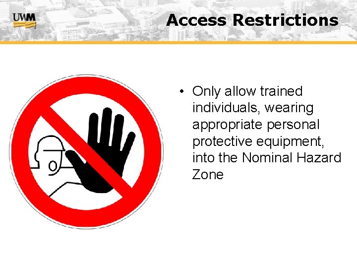 Access Restrictions • Only allow trained individuals, wearing appropriate personal protective equipment, into the